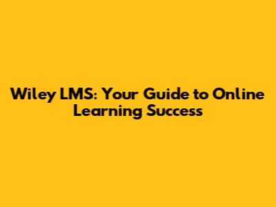 Wiley LMS: Your Guide to Online Learning Success