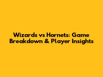 Wizards vs Hornets: Game Breakdown & Player Insights