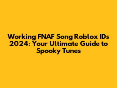 Working FNAF Song Roblox IDs 2024: Your Ultimate Guide to Spooky Tunes