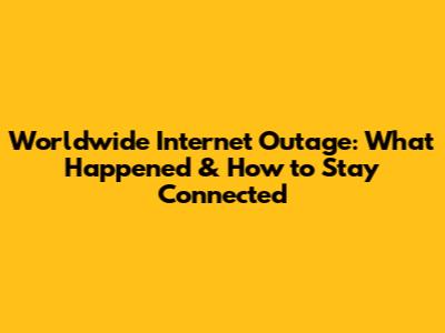 Worldwide Internet Outage: What Happened & How to Stay Connected