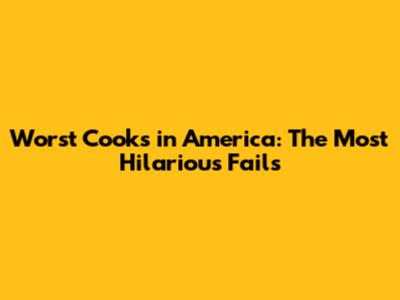 Worst Cooks in America: The Most Hilarious Fails