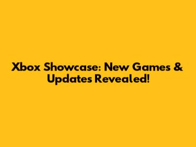 Xbox Showcase: New Games & Updates Revealed!