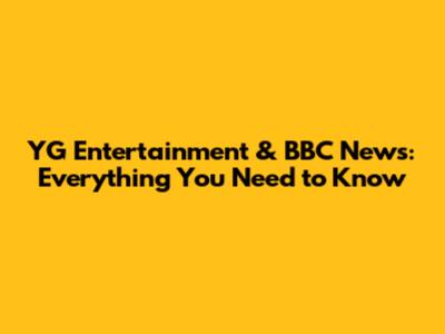YG Entertainment & BBC News: Everything You Need to Know