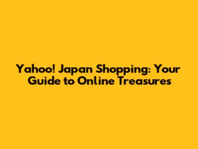Yahoo! Japan Shopping: Your Guide to Online Treasures