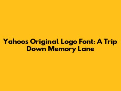 Yahoo's Original Logo Font: A Trip Down Memory Lane