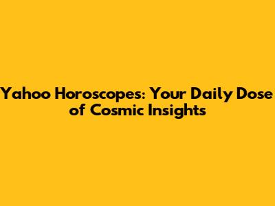 Yahoo Horoscopes: Your Daily Dose of Cosmic Insights
