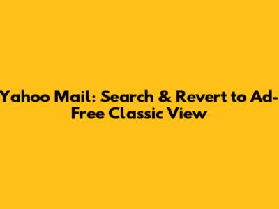 Yahoo Mail: Search & Revert to Ad-Free Classic View