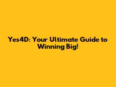 Yes4D: Your Ultimate Guide to Winning Big!