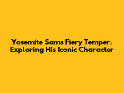 Yosemite Sam's Fiery Temper: Exploring His Iconic Character