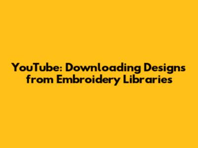 YouTube: Downloading Designs from Embroidery Libraries