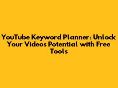 YouTube Keyword Planner: Unlock Your Video's Potential with Free Tools