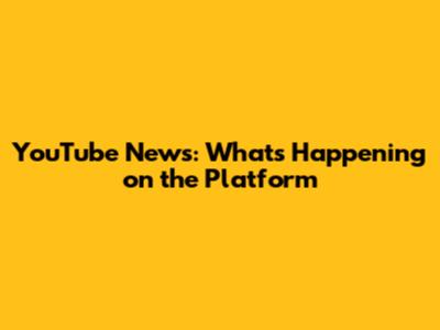 YouTube News: What's Happening on the Platform