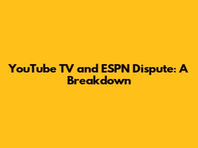 YouTube TV and ESPN Dispute: A Breakdown