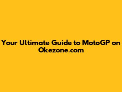 Your Ultimate Guide to MotoGP on Okezone.com
