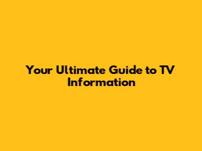 Your Ultimate Guide to TV Information