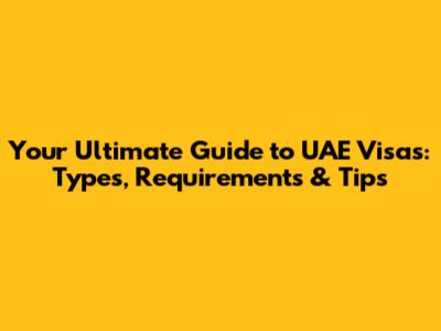 Your Ultimate Guide to UAE Visas: Types, Requirements & Tips