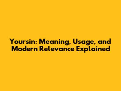 Yoursin: Meaning, Usage, and Modern Relevance Explained