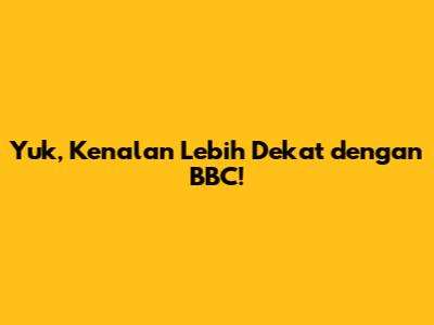 Yuk, Kenalan Lebih Dekat dengan BBC!