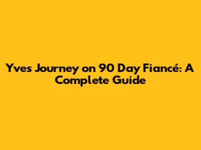 Yve's Journey on 90 Day Fiancé: A Complete Guide