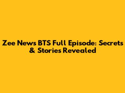 Zee News BTS Full Episode: Secrets & Stories Revealed