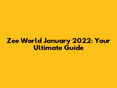 Zee World January 2022: Your Ultimate Guide