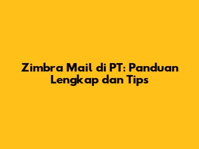 Zimbra Mail di PT: Panduan Lengkap dan Tips