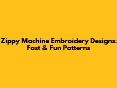 Zippy Machine Embroidery Designs: Fast & Fun Patterns