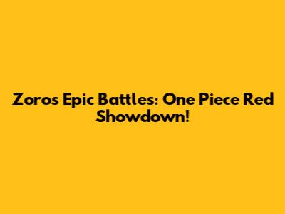 Zoro's Epic Battles: One Piece Red Showdown!