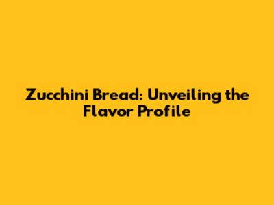 Zucchini Bread: Unveiling the Flavor Profile