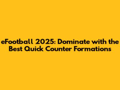 eFootball 2025: Dominate with the Best Quick Counter Formations