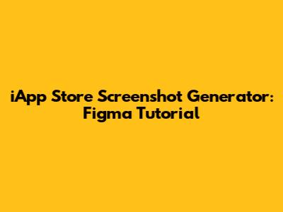 iApp Store Screenshot Generator: Figma Tutorial