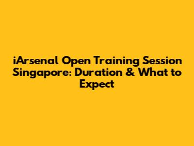 iArsenal Open Training Session Singapore: Duration & What to Expect