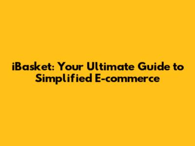 iBasket: Your Ultimate Guide to Simplified E-commerce