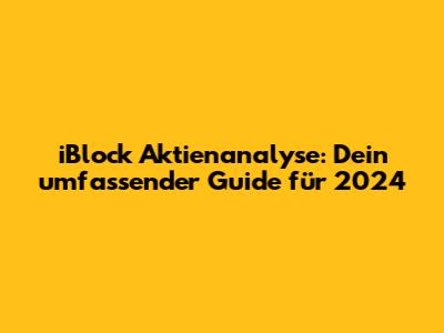 iBlock Aktienanalyse: Dein umfassender Guide für 2024