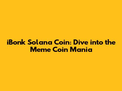 iBonk Solana Coin: Dive into the Meme Coin Mania