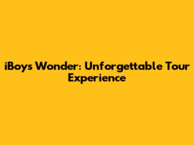 iBoys Wonder: Unforgettable Tour Experience