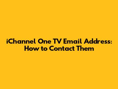 iChannel One TV Email Address: How to Contact Them