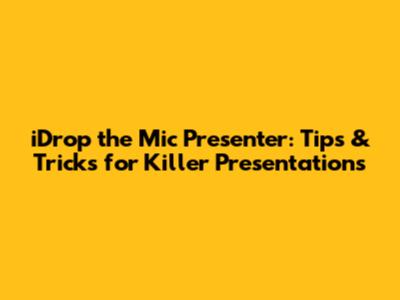 iDrop the Mic Presenter: Tips & Tricks for Killer Presentations