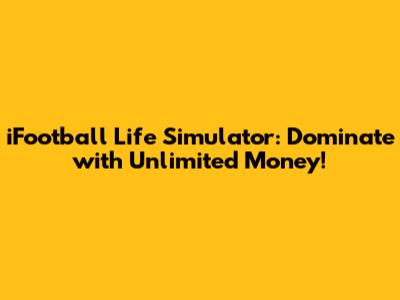 iFootball Life Simulator: Dominate with Unlimited Money!