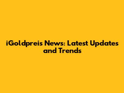 iGoldpreis News: Latest Updates and Trends