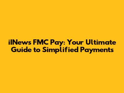 iINews FMC Pay: Your Ultimate Guide to Simplified Payments