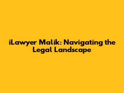 iLawyer Malik: Navigating the Legal Landscape