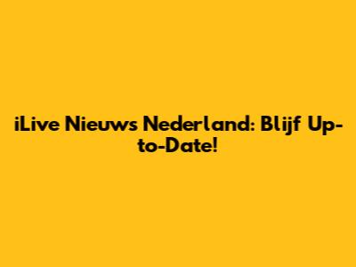 iLive Nieuws Nederland: Blijf Up-to-Date!
