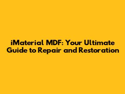 iMaterial MDF: Your Ultimate Guide to Repair and Restoration