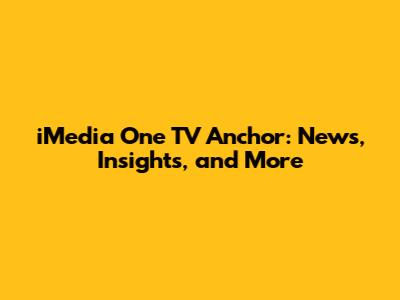 iMedia One TV Anchor: News, Insights, and More