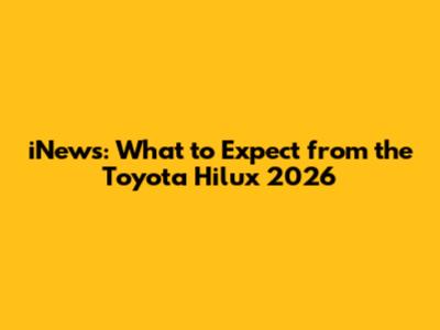 iNews: What to Expect from the Toyota Hilux 2026