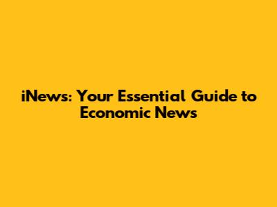 iNews: Your Essential Guide to Economic News