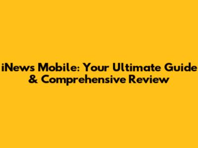 iNews Mobile: Your Ultimate Guide & Comprehensive Review
