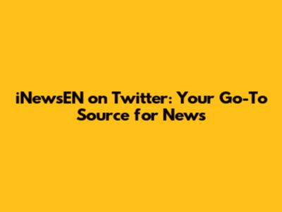 iNewsEN on Twitter: Your Go-To Source for News