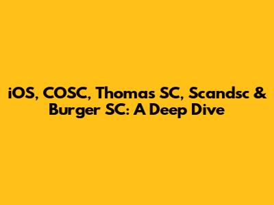 iOS, COSC, Thomas SC, Scandsc & Burger SC: A Deep Dive